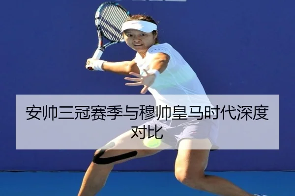 安帅三冠赛季与穆帅皇马时代深度对比